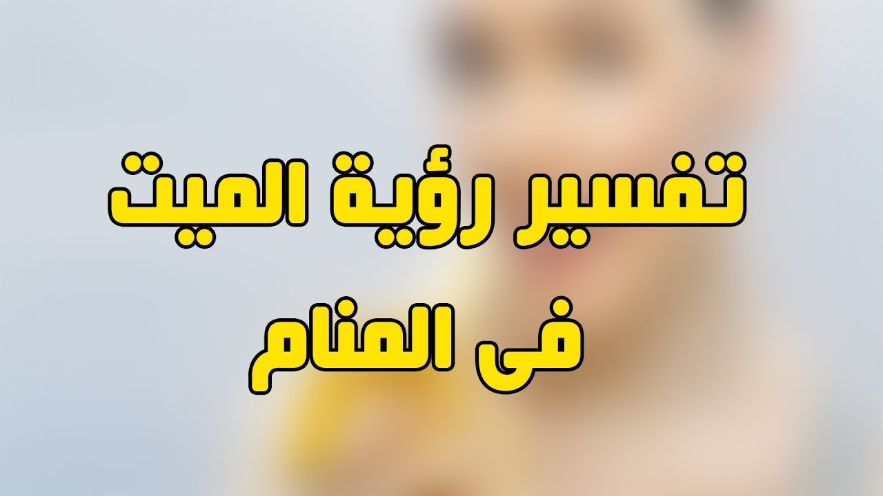 رؤية الميت في المنام يتكلم , تفسيرالحلم بميت يتكلم